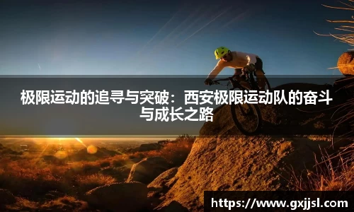 极限运动的追寻与突破:西安极限运动队的奋斗与成长之路