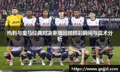 热刺与皇马经典对决重播回顾精彩瞬间与战术分析