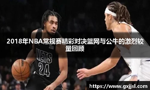 2018年NBA常规赛精彩对决篮网与公牛的激烈较量回顾