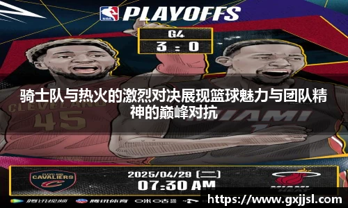 骑士队与热火的激烈对决展现篮球魅力与团队精神的巅峰对抗