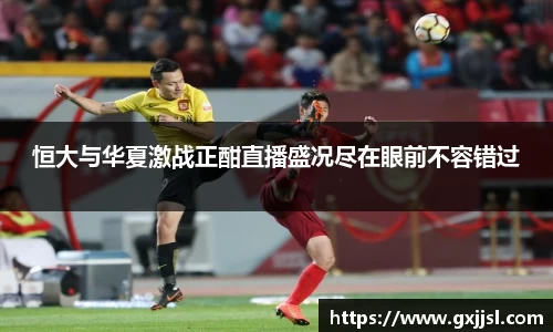 恒大与华夏激战正酣直播盛况尽在眼前不容错过