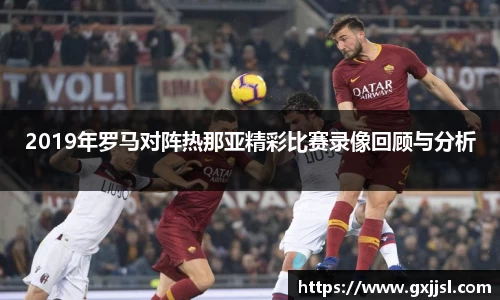 2019年罗马对阵热那亚精彩比赛录像回顾与分析